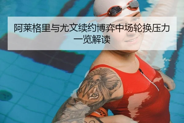 阿莱格里与尤文续约博弈中场轮换压力一览解读
